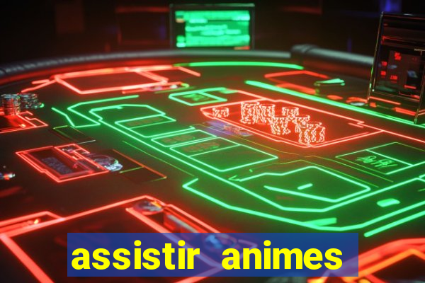 assistir animes online dublado